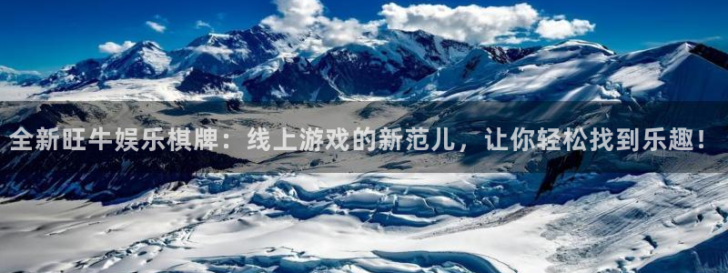 韦德1946娱乐手机版：全新旺牛娱乐棋牌：线上游戏的新范儿，让你轻松找到乐趣！